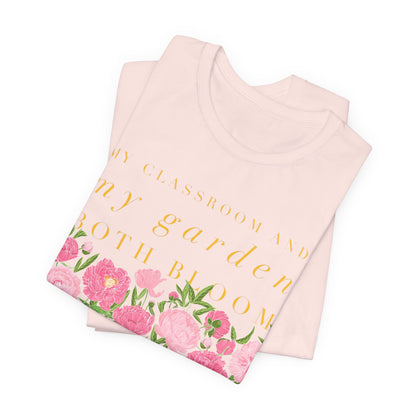 My Classroom & Garden Both Bloom - Inspirational Teacher & Flower T-Shirt