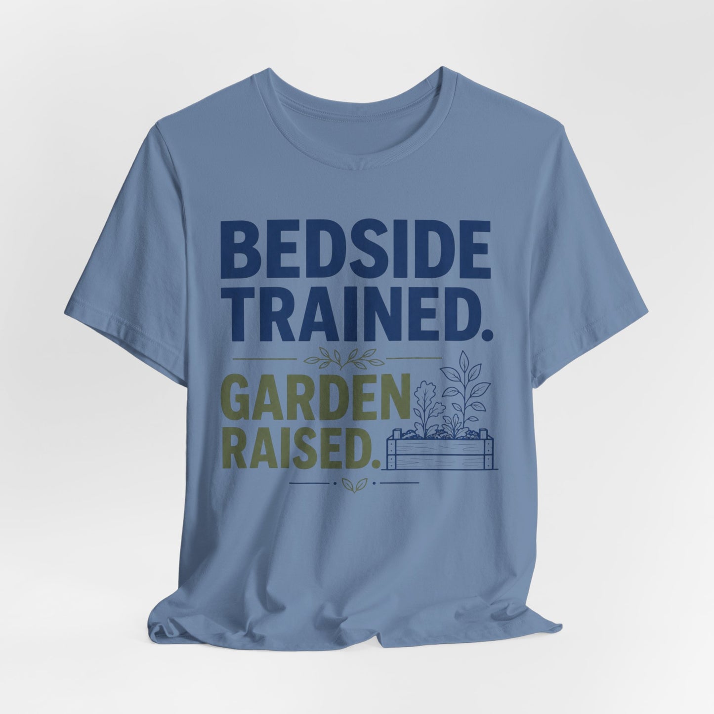 Bedside Trained, Garden Raised T-Shirt — Funny Nurse & Gardener Tee
