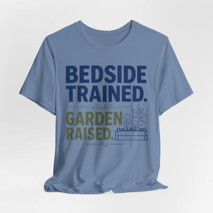 Bedside Trained, Garden Raised T-Shirt — Funny Nurse & Gardener Tee