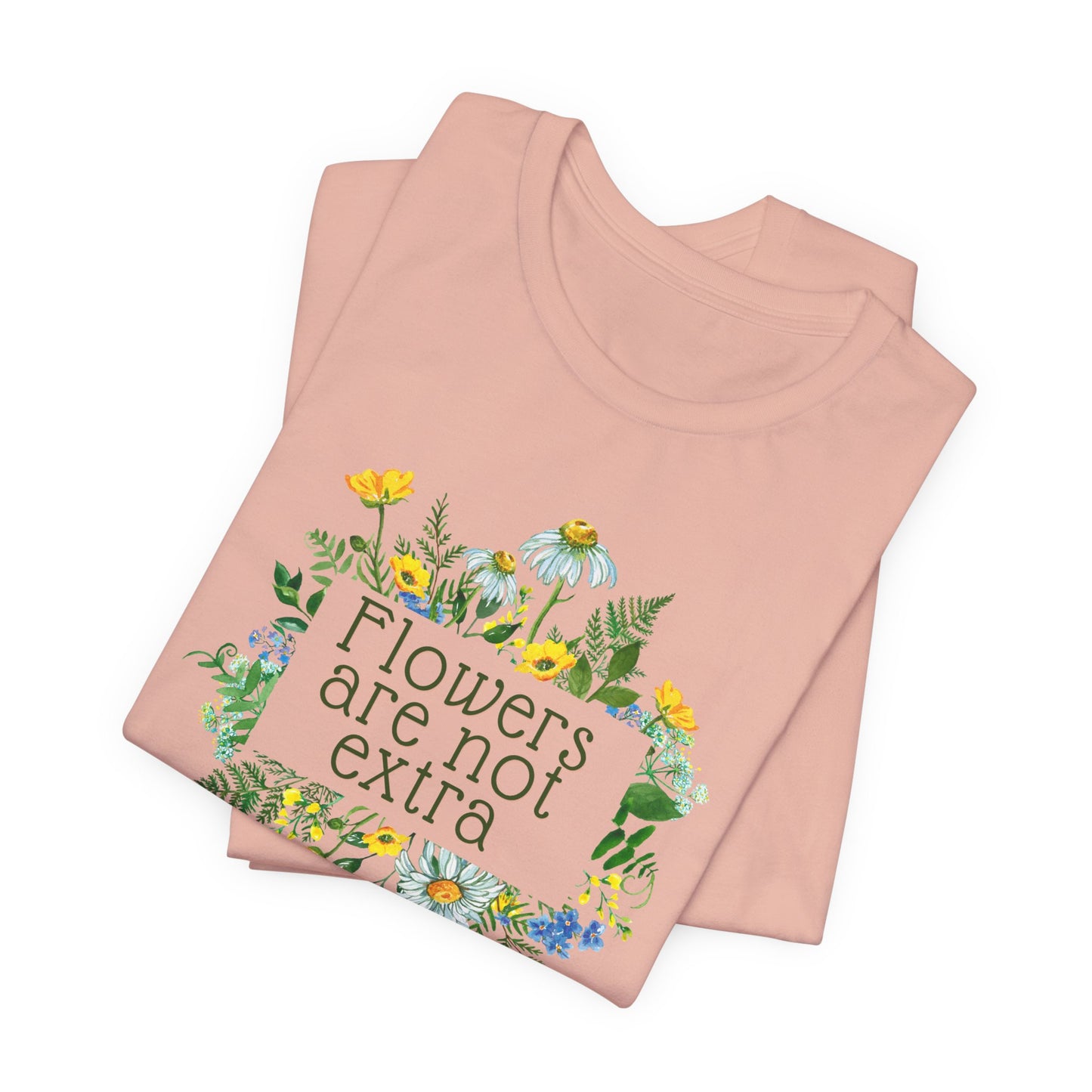 Flowers Are Not Extra Tee - Flower Gardener