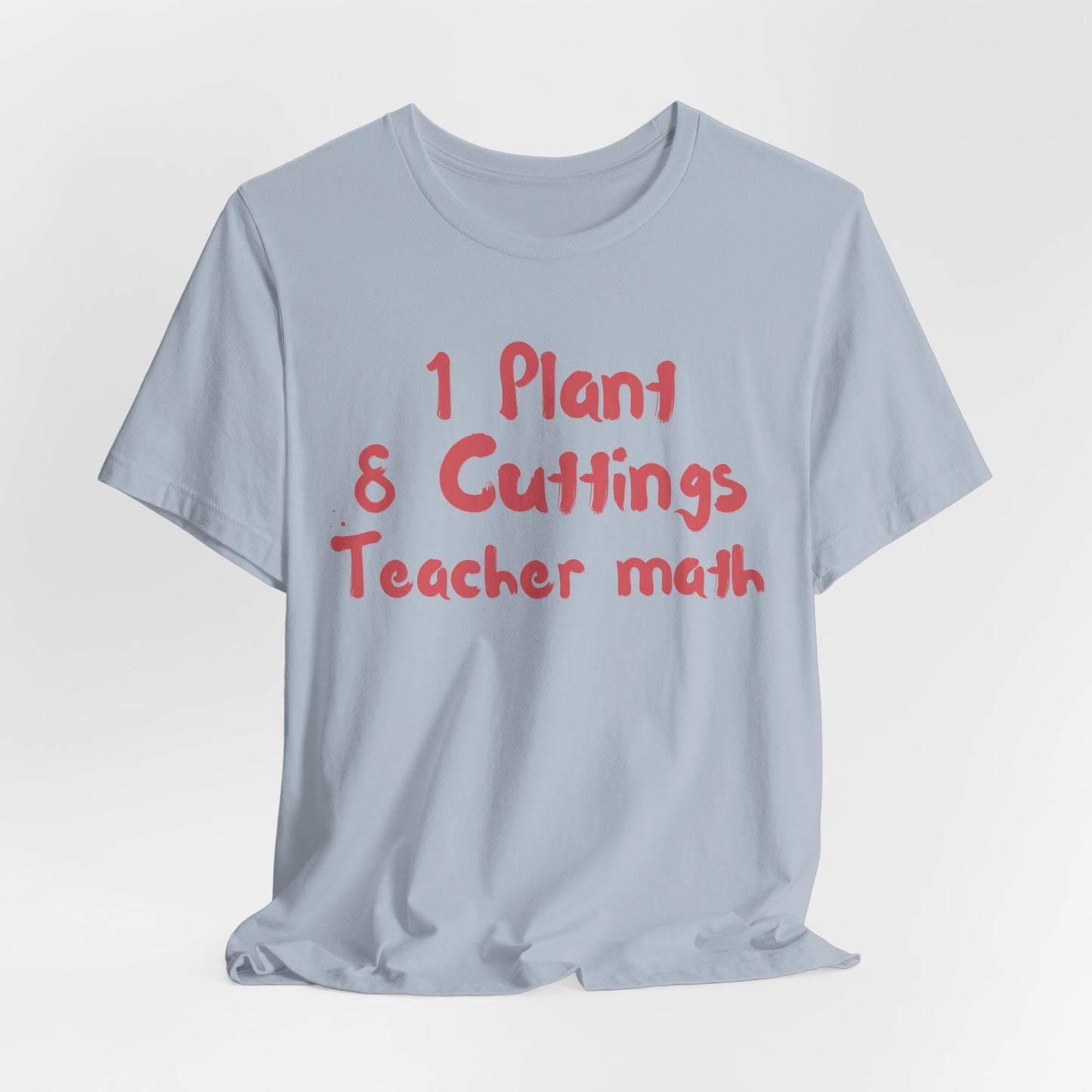 1 Plant 8 Cuttings Teacher Math - Gardening Teacher  Tee