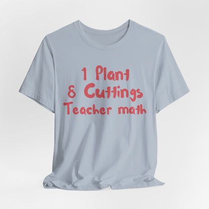 1 Plant 8 Cuttings Teacher Math - Gardening Teacher  Tee