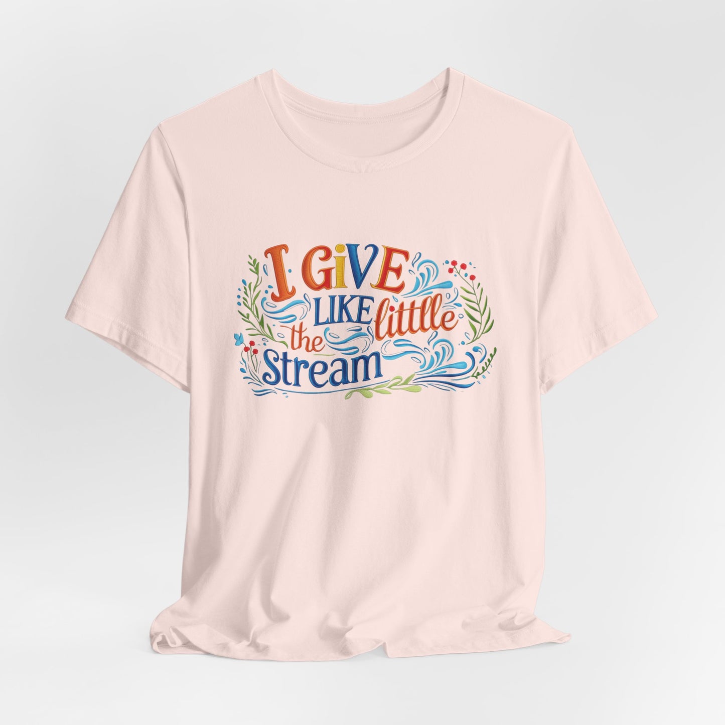 I Give Like the Little Stream – Faith-Inspired Unisex Tee
