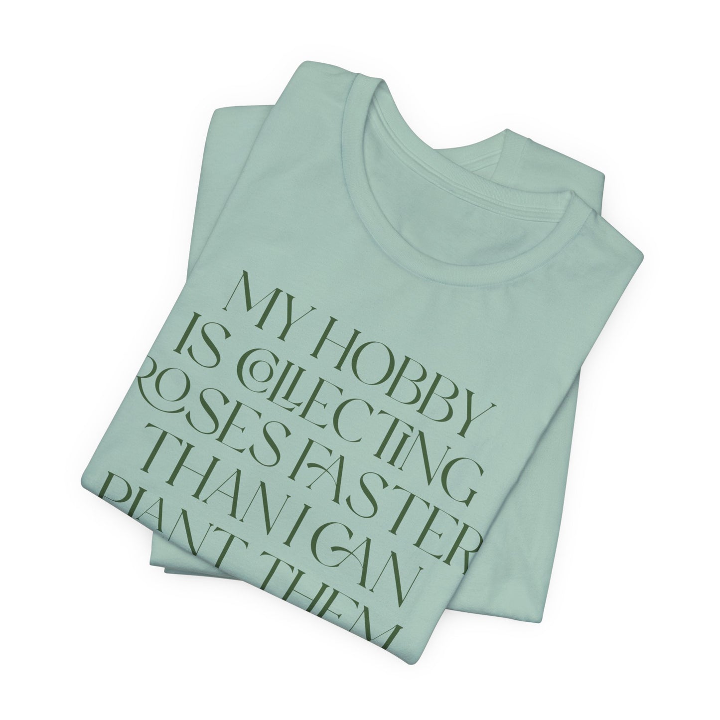 My Hobby Is Collecting Roses Faster Than I Can Plant Them - Rosarian Gardner Tee