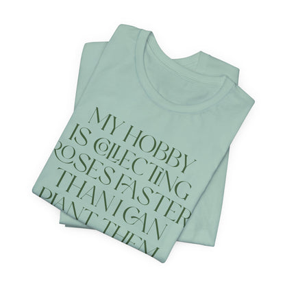 My Hobby Is Collecting Roses Faster Than I Can Plant Them - Rosarian Gardner Tee