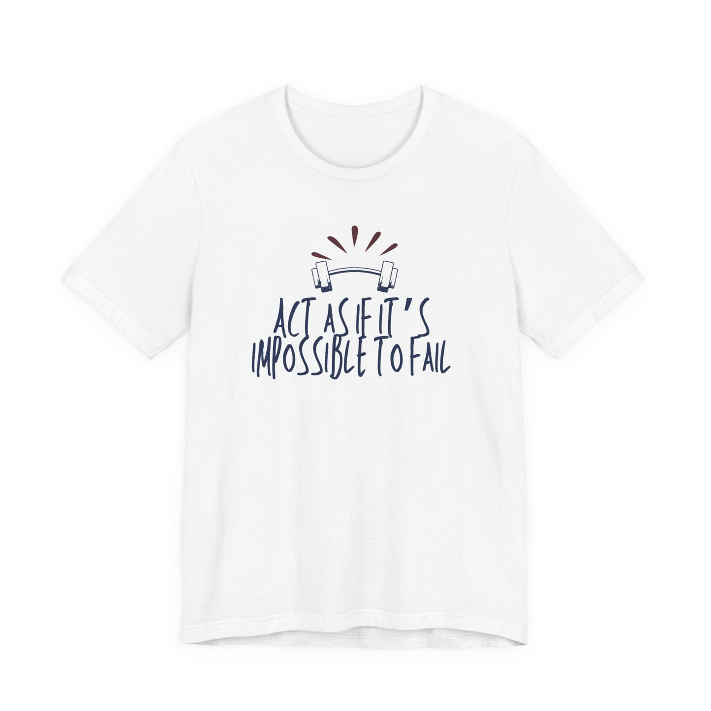 Act As If It’s Impossible to Fail – Motivational Graphic T-Shirt