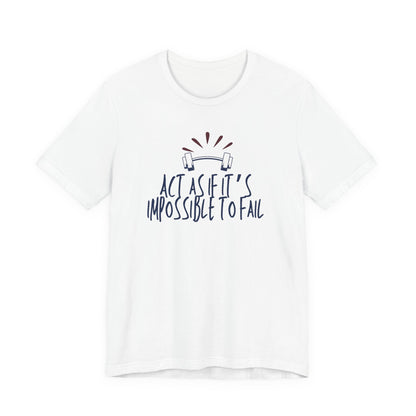 Act As If It’s Impossible to Fail – Motivational Graphic T-Shirt