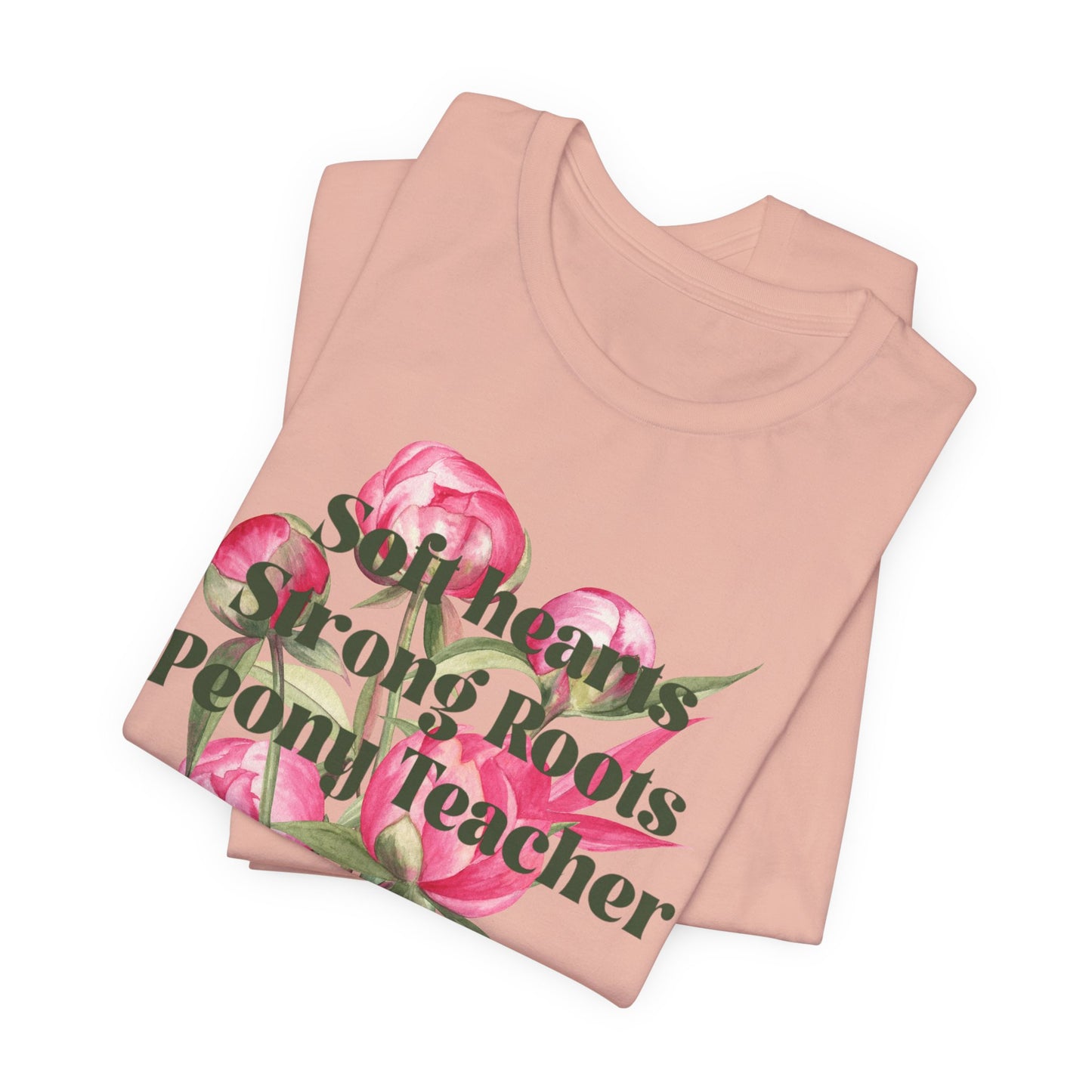 Soft Hearts, Strong Roots - Peony Teacher - Floral Tee for Teachers