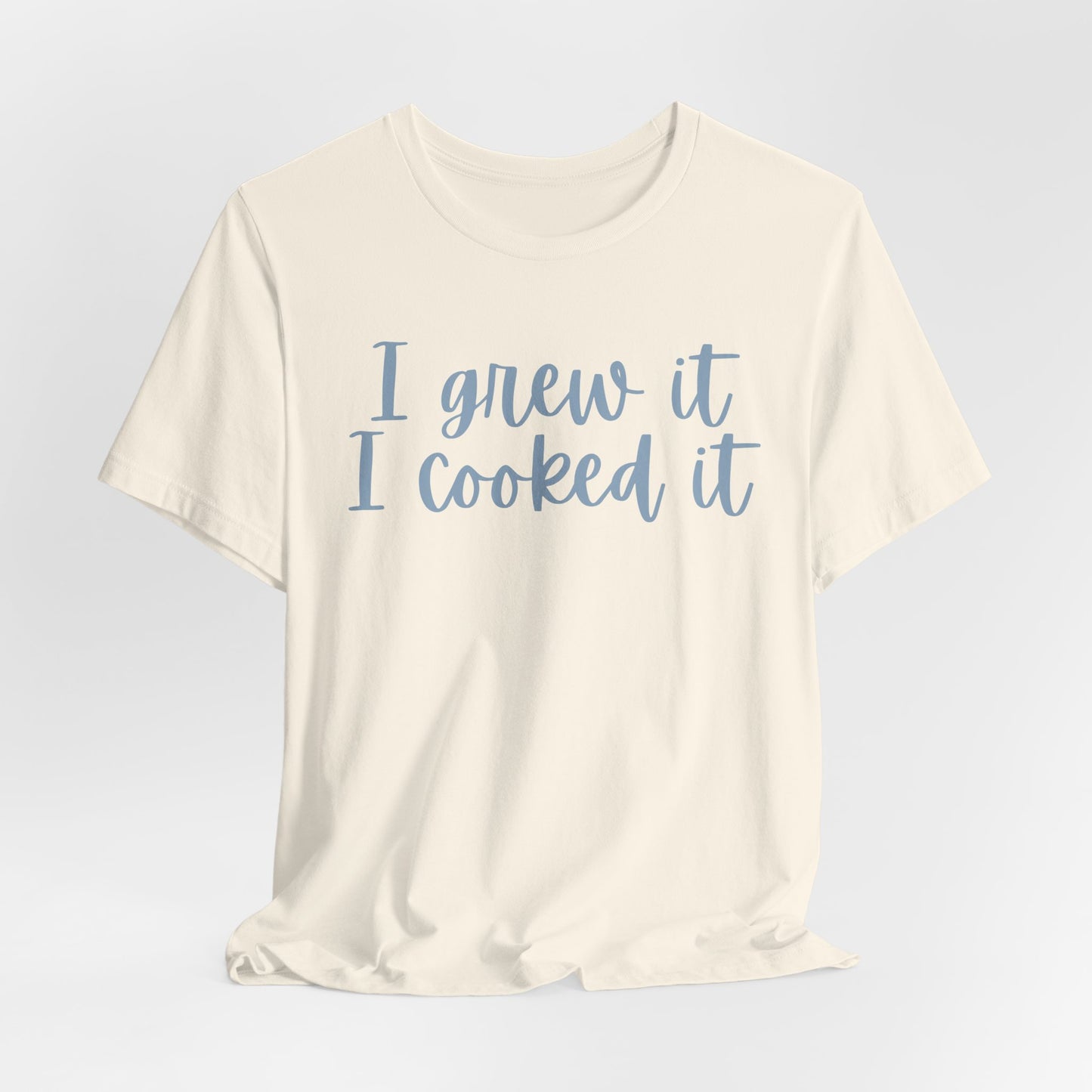 I Grew It, I Cooked It - Garden-to-Table Cooking Tee
