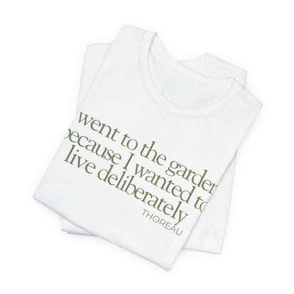 I went to the garden because I wanted to live deliberately T-Shirt - Philosopher Garden Quote - Mindful Living Farming