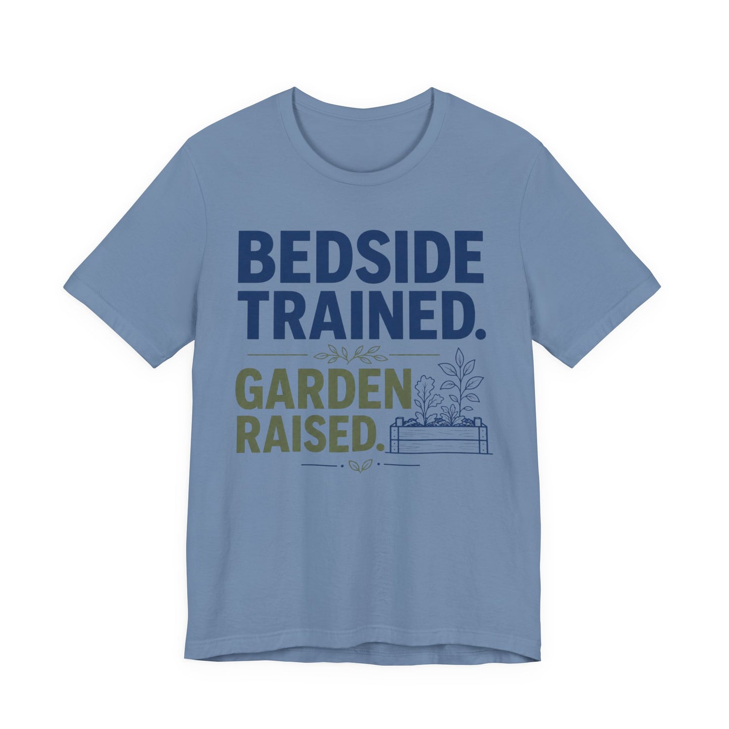 Bedside Trained, Garden Raised T-Shirt — Funny Nurse & Gardener Tee