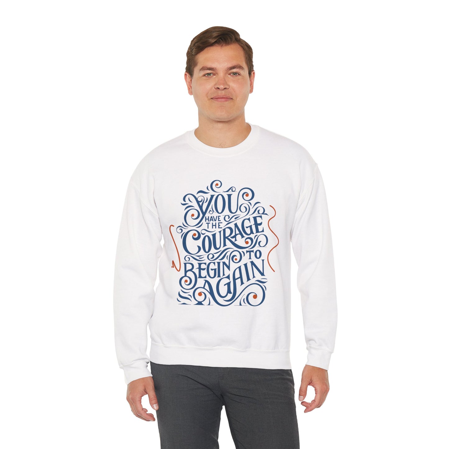 You Have the Courage to Begin Again — Inspirational Typography Sweatshirt