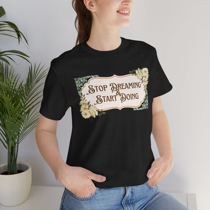 Stop Dreaming Start Doing Floral Motivational Tee