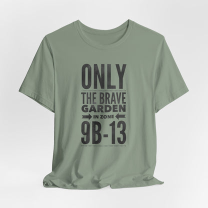 Only the Brave Garden in Zone 9B-13 - Gardening in the Heat Graphic T-Shirt