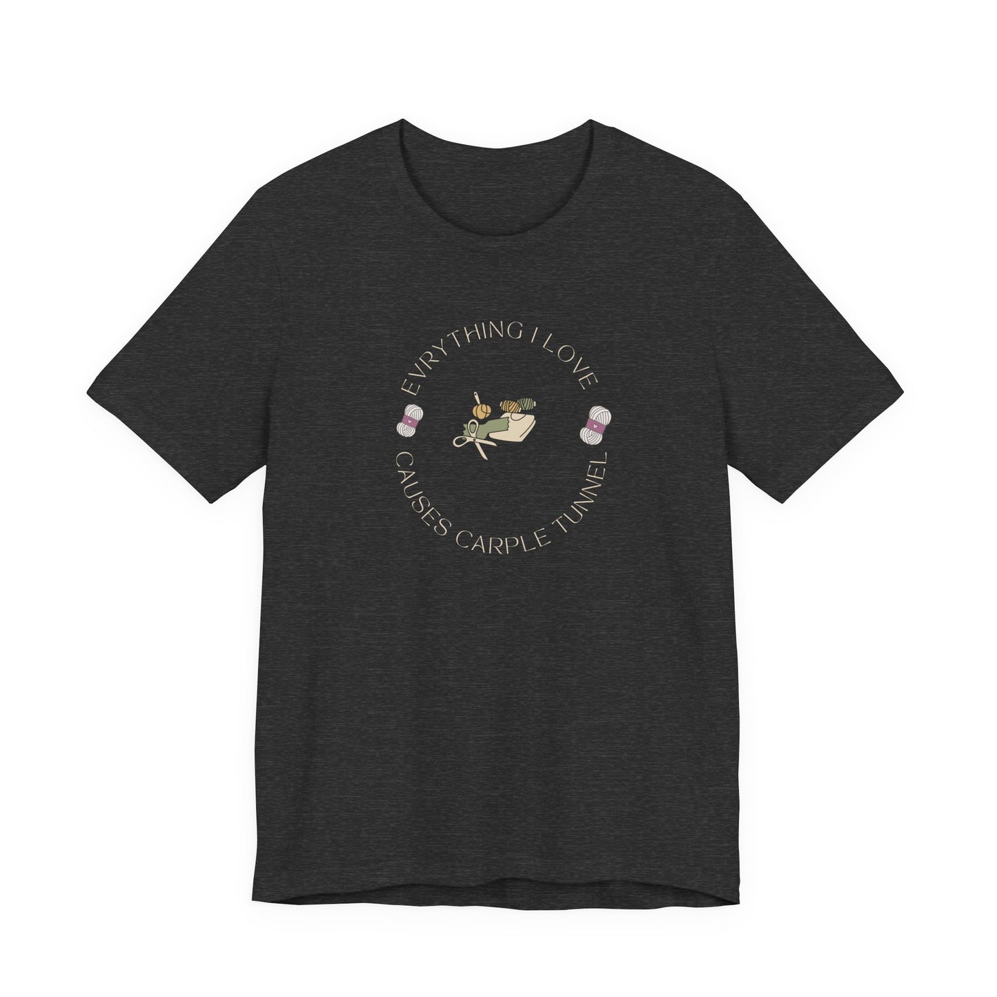 Everything I Love Causes Carpal Tunnel | Funny Crafting Tee for Makers