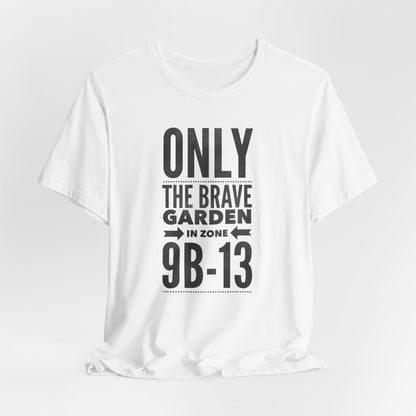 Only the Brave Garden in Zone 9B-13 - Gardening in the Heat Graphic T-Shirt