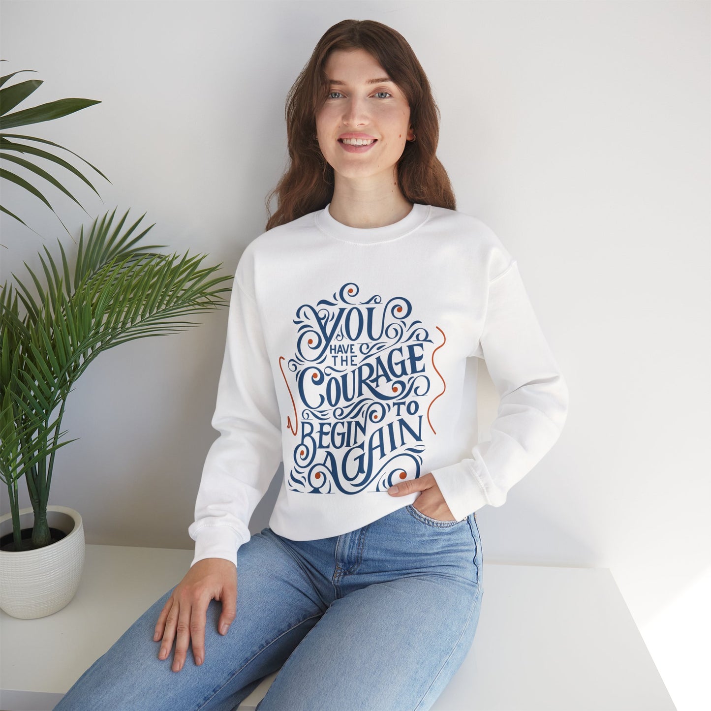 You Have the Courage to Begin Again — Inspirational Typography Sweatshirt