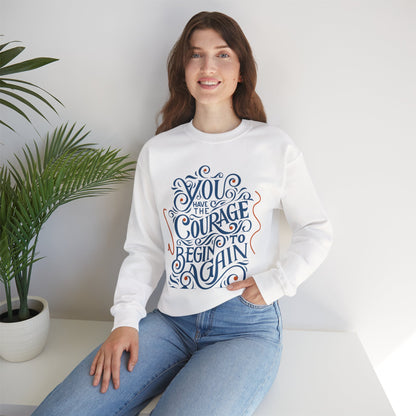 You Have the Courage to Begin Again — Inspirational Typography Sweatshirt