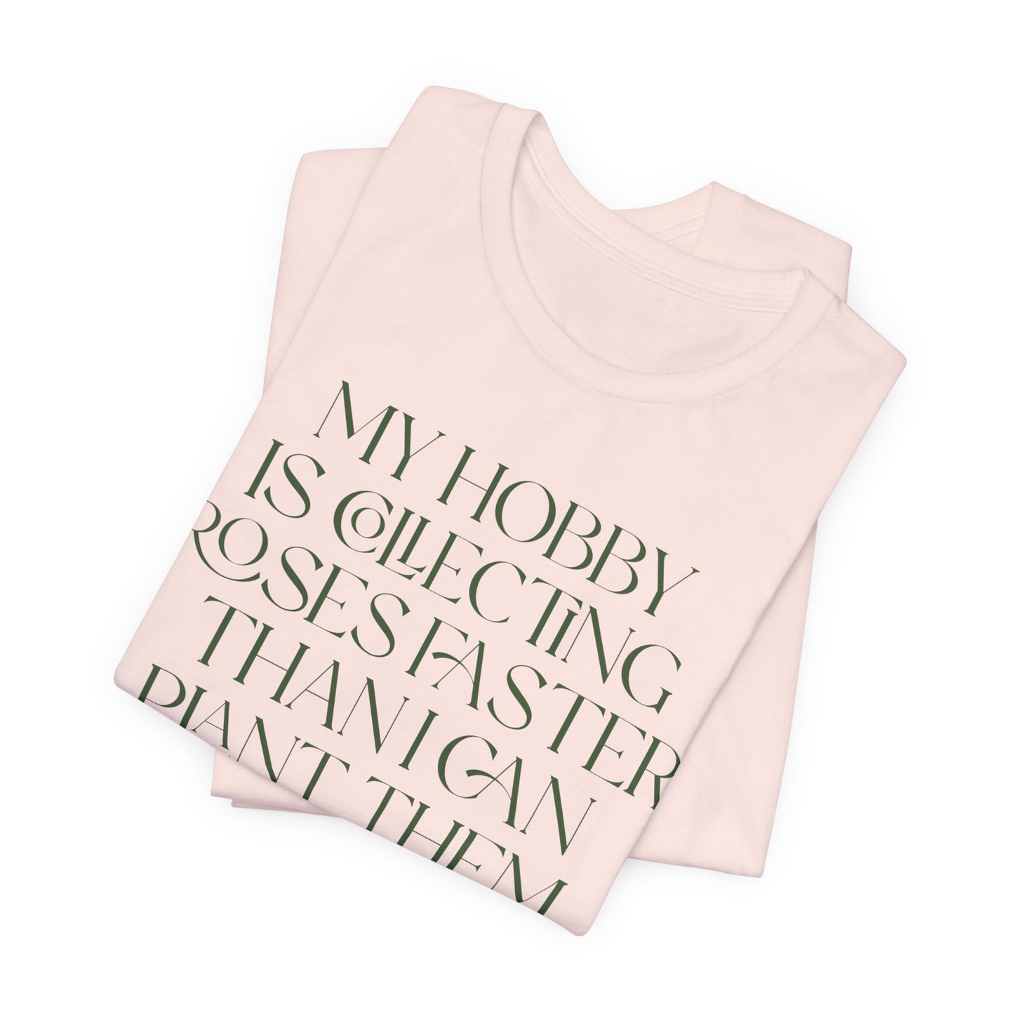 My Hobby Is Collecting Roses Faster Than I Can Plant Them - Rosarian Gardner Tee