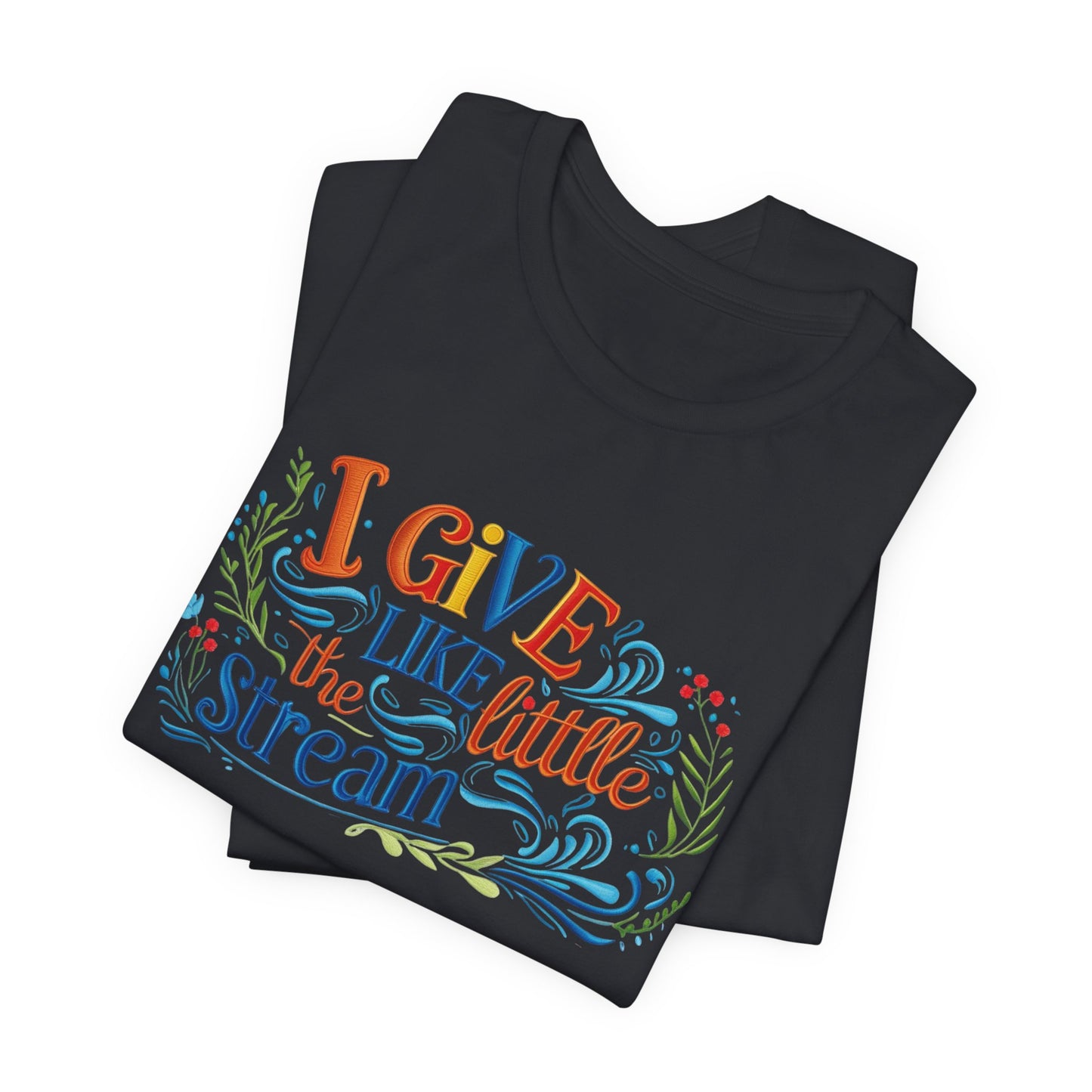 I Give Like the Little Stream – Faith-Inspired Unisex Tee
