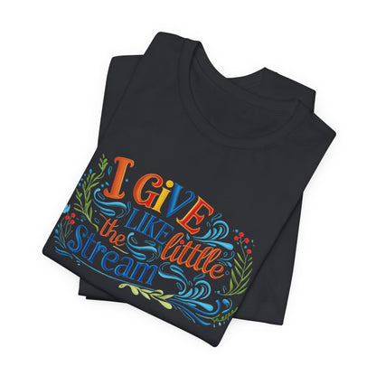 I Give Like the Little Stream – Faith-Inspired Unisex Tee