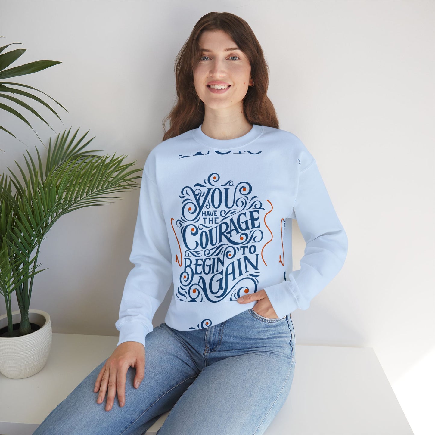 You Have the Courage to Begin Again — Inspirational Typography Sweatshirt
