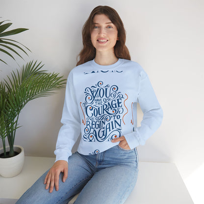 You Have the Courage to Begin Again — Inspirational Typography Sweatshirt