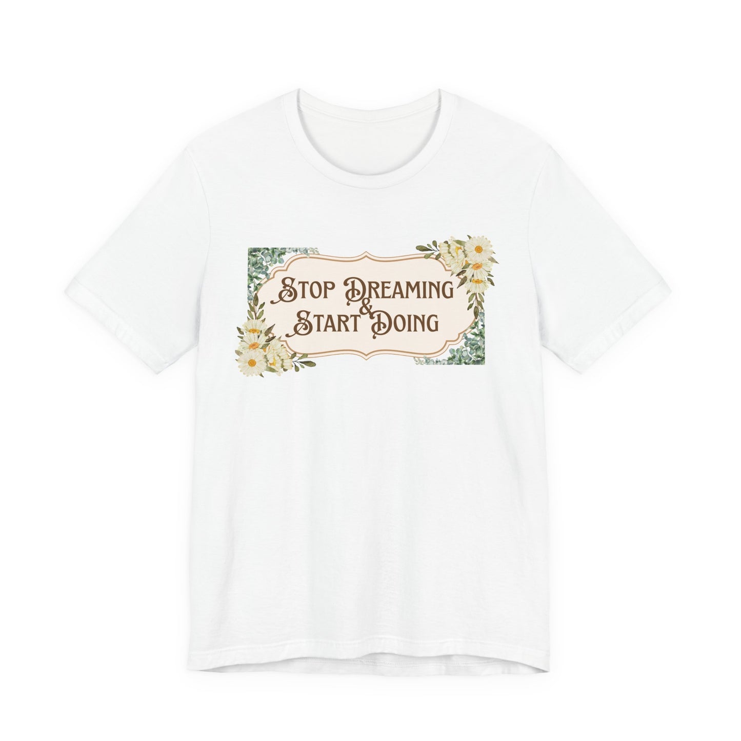 Stop Dreaming Start Doing Floral Motivational Tee