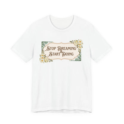 Stop Dreaming Start Doing Floral Motivational Tee