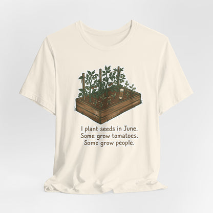 I Plant Seeds in June. Some Grow Tomatoes. Some Grow People.