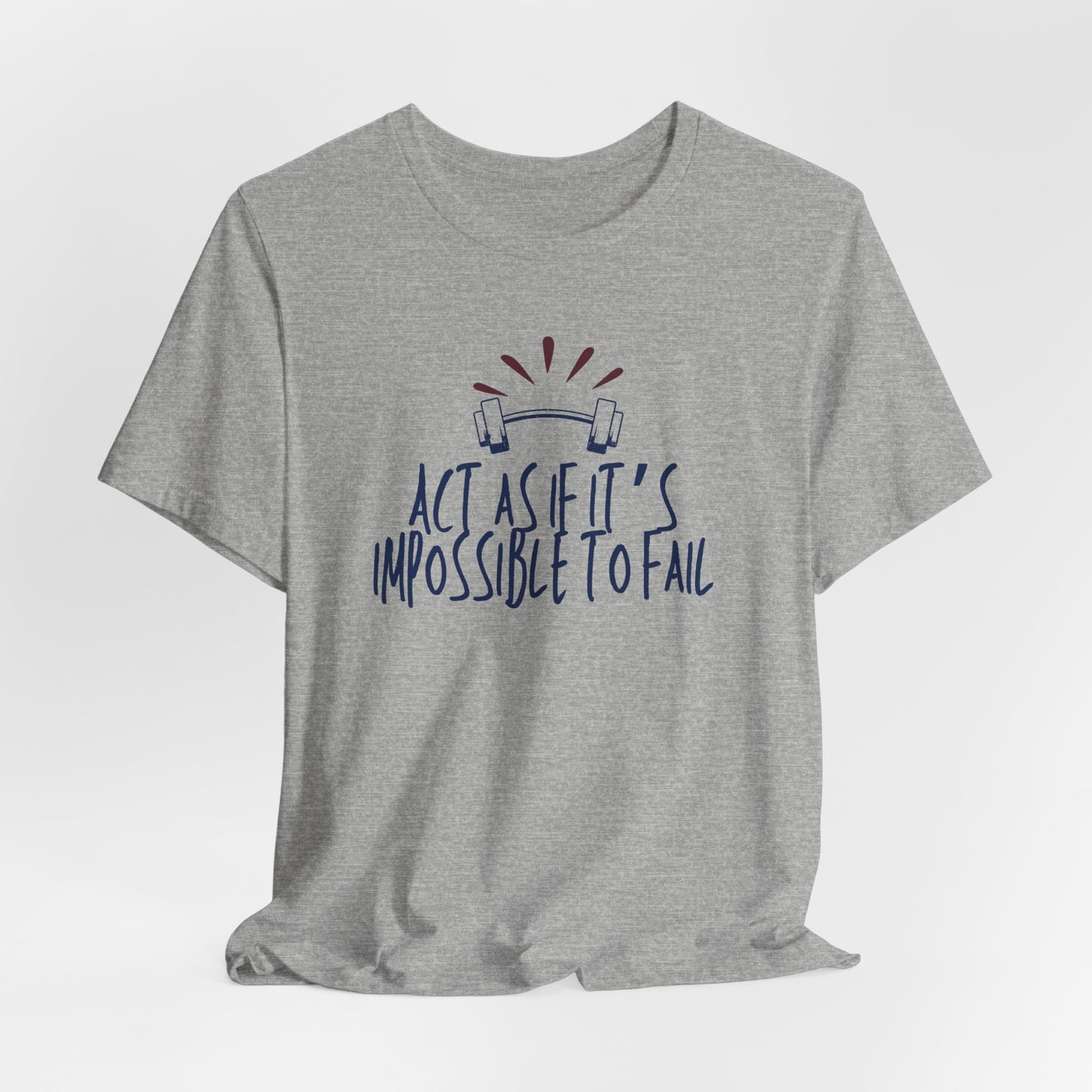 Act As If It’s Impossible to Fail – Motivational Graphic T-Shirt