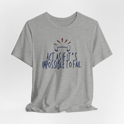 Act As If It’s Impossible to Fail – Motivational Graphic T-Shirt