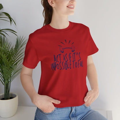 Act As If It’s Impossible to Fail – Motivational Graphic T-Shirt