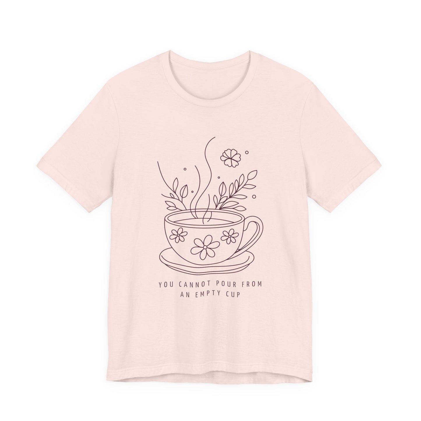 You Cannot Pour From an Empty Cup — Self Care Quote Tee