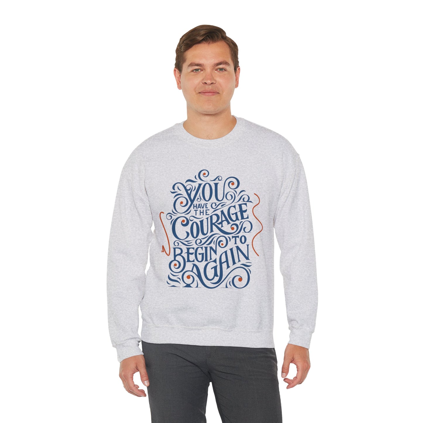 You Have the Courage to Begin Again — Inspirational Typography Sweatshirt