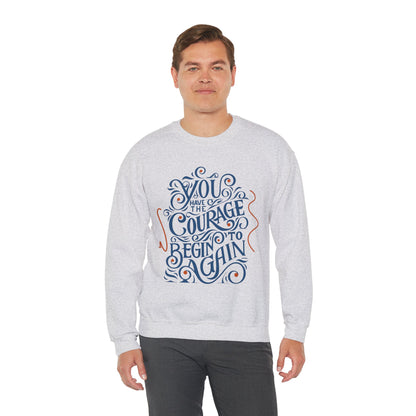 You Have the Courage to Begin Again — Inspirational Typography Sweatshirt