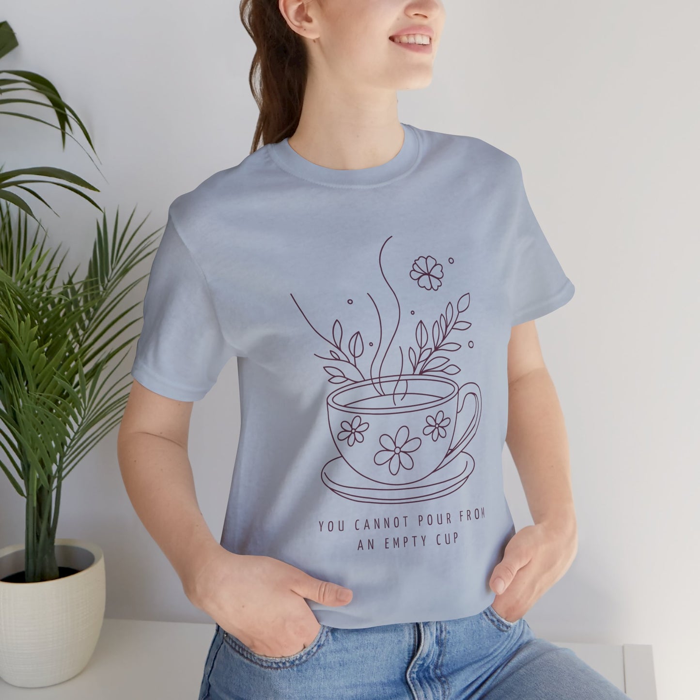 You Cannot Pour From an Empty Cup — Self Care Quote Tee