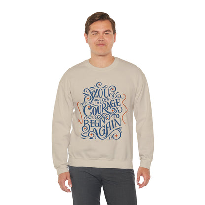 You Have the Courage to Begin Again — Inspirational Typography Sweatshirt
