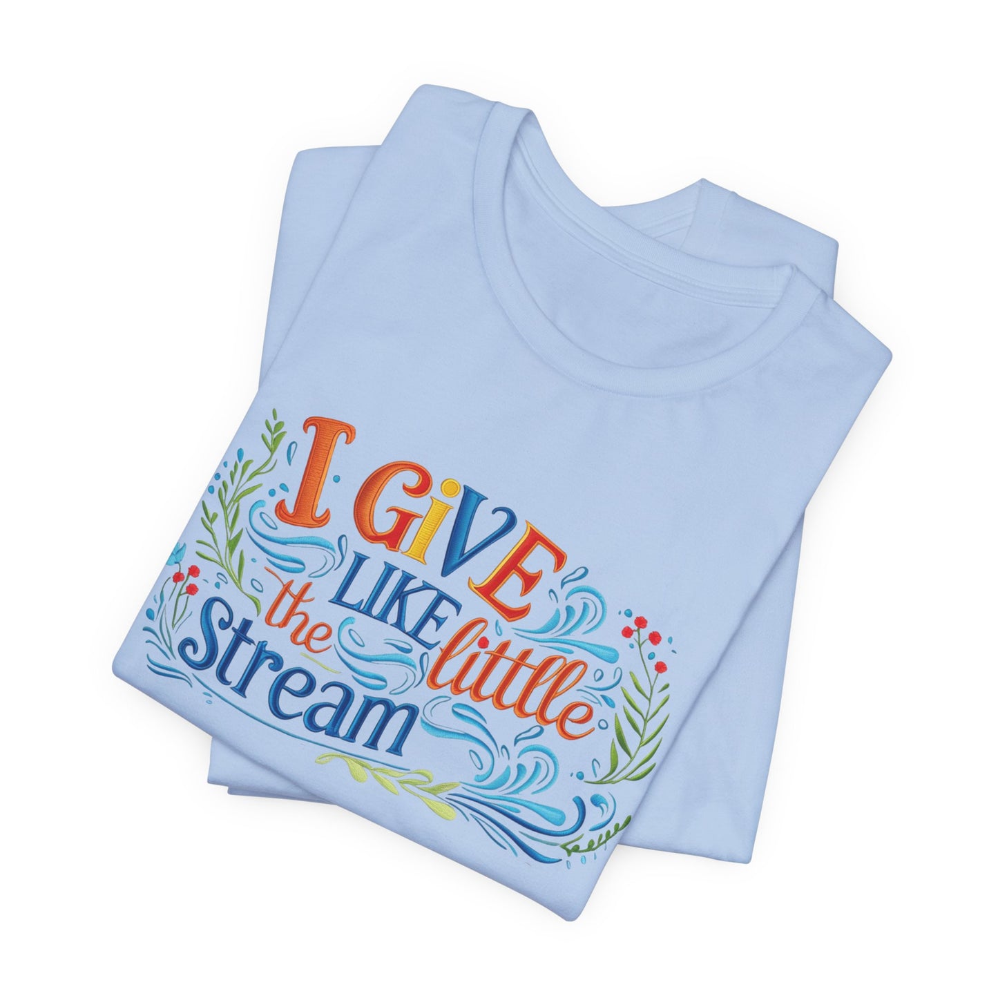 I Give Like the Little Stream – Faith-Inspired Unisex Tee