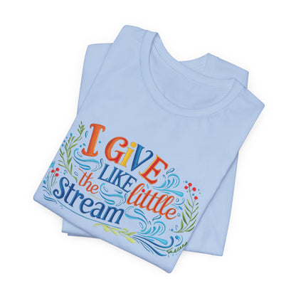 I Give Like the Little Stream – Faith-Inspired Unisex Tee