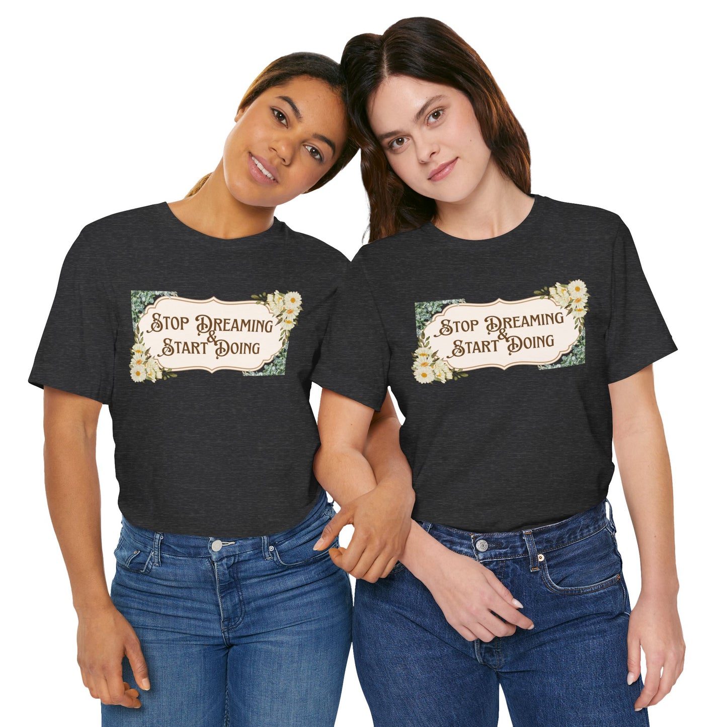 Stop Dreaming Start Doing Floral Motivational Tee