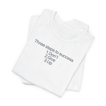 Three steps to success: 1. Don’t 2. Give 3. Up - Motivational Tee