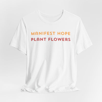 Manifest Hope Plant Flowers - Inspirational Tee