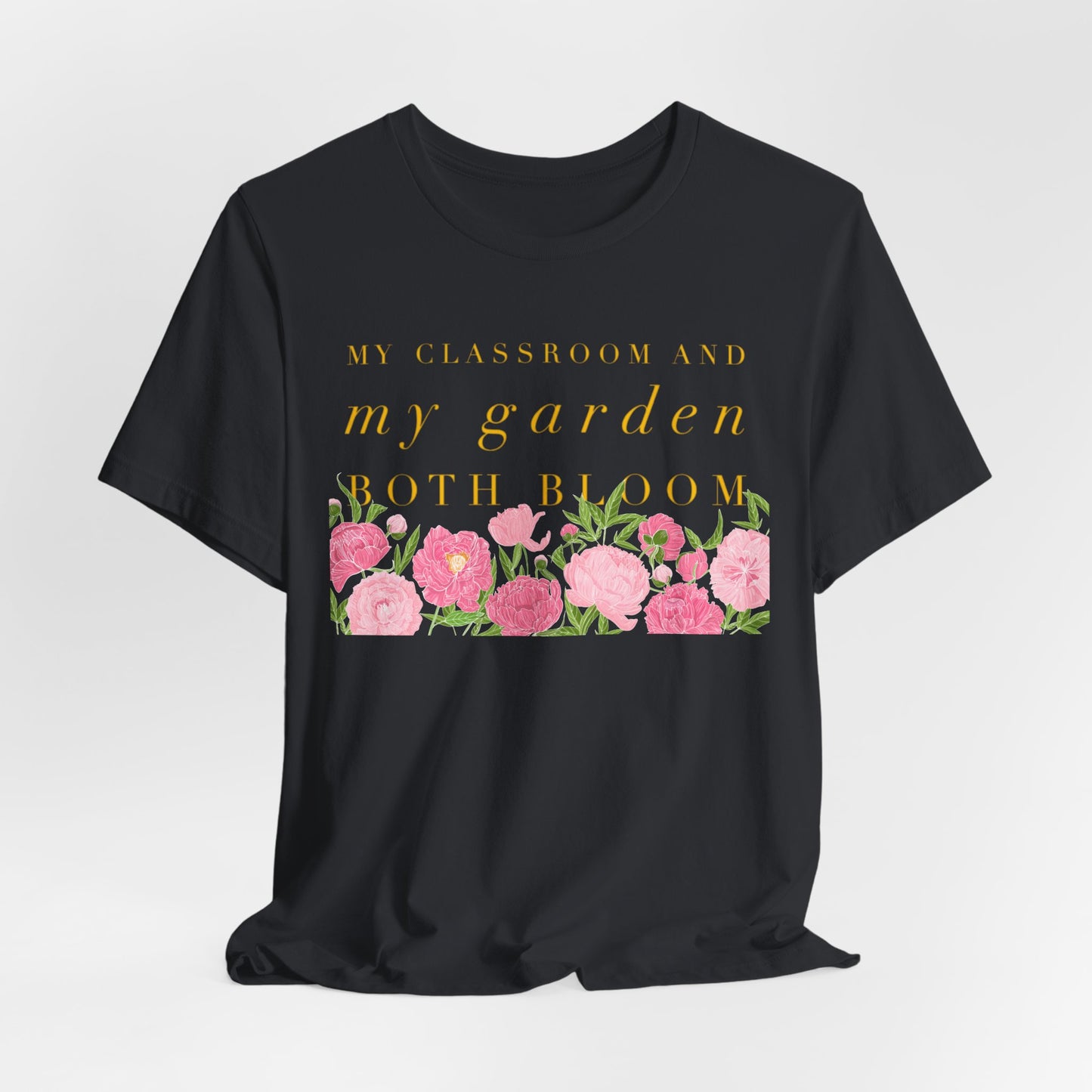 My Classroom & Garden Both Bloom - Inspirational Teacher & Flower T-Shirt