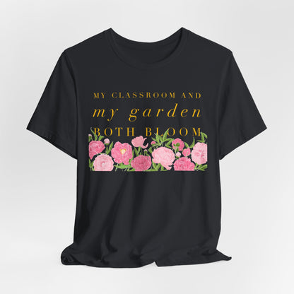 My Classroom & Garden Both Bloom - Inspirational Teacher & Flower T-Shirt
