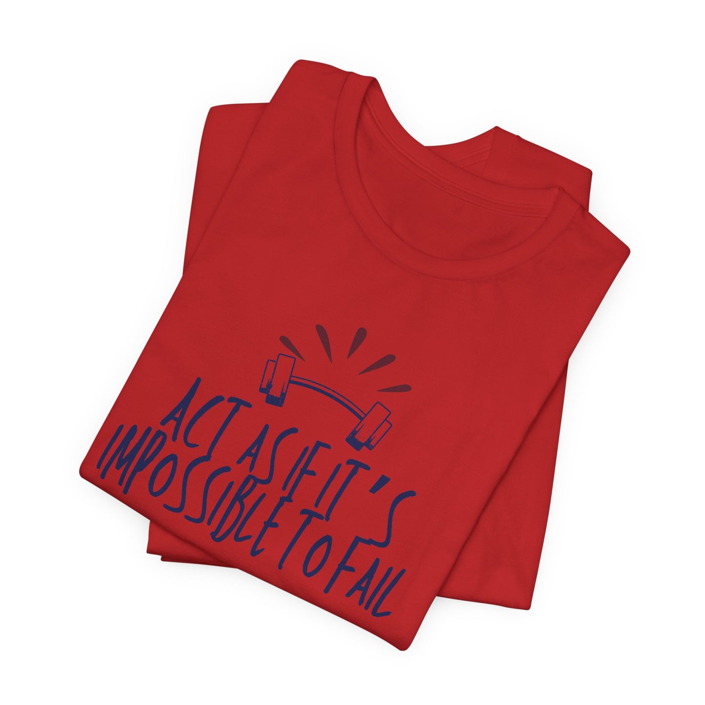 Act As If It’s Impossible to Fail – Motivational Graphic T-Shirt