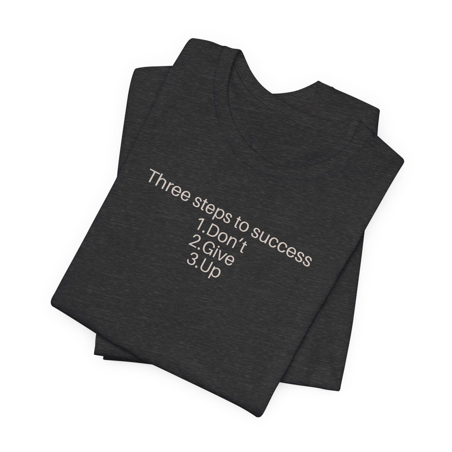Three steps to success: 1. Don’t 2. Give 3. Up - Motivational Tee