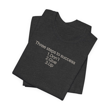Three steps to success: 1. Don’t 2. Give 3. Up - Motivational Tee