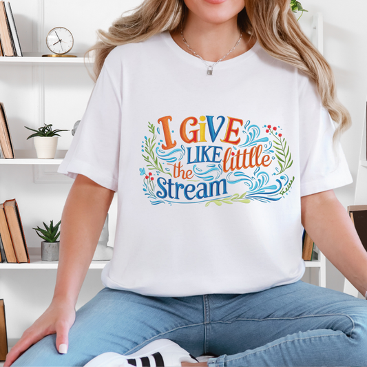 I Give Like the Little Stream – Faith-Inspired Unisex Tee