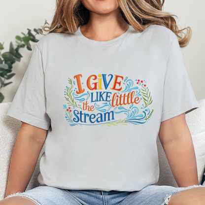 I Give Like the Little Stream – Faith-Inspired Unisex Tee